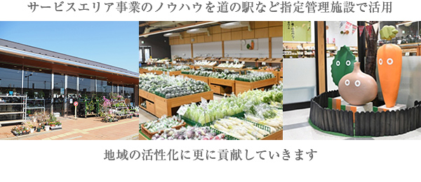 サービスエリア事業のノウハウを道の駅など指定管理施設で活用 地域の活性化に更に貢献していきます